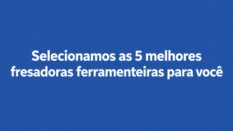 Top 5 Fresadoras Ferramenteiras: Comparativo e Como Escolher